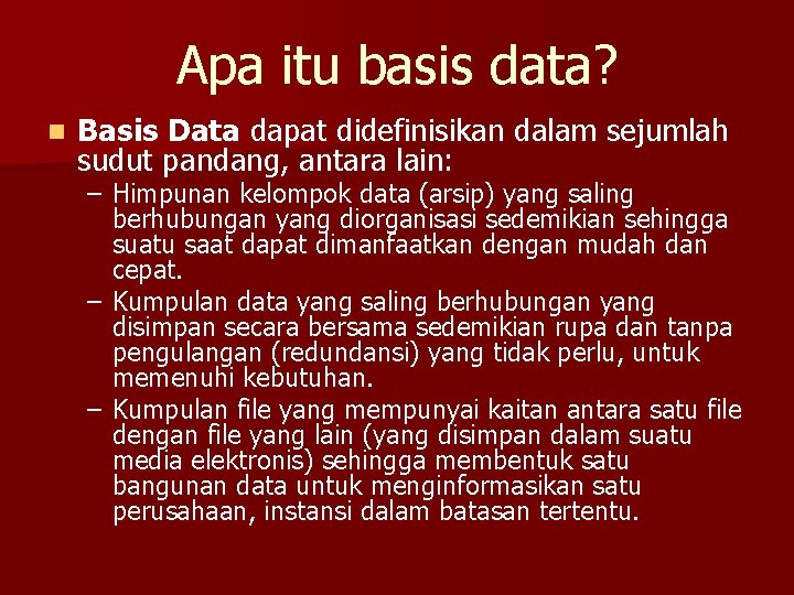 Apa itu basis data? n Basis Data dapat didefinisikan dalam sejumlah sudut pandang, antara