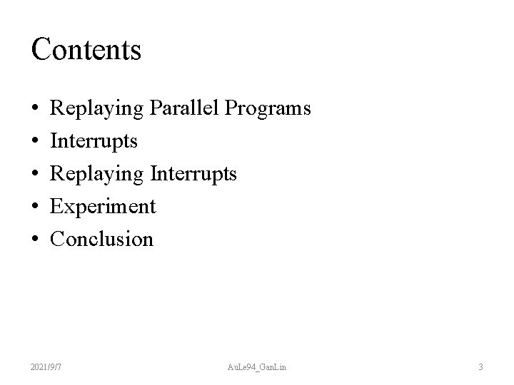 Contents • • • Replaying Parallel Programs Interrupts Replaying Interrupts Experiment Conclusion 2021/9/7 Au.