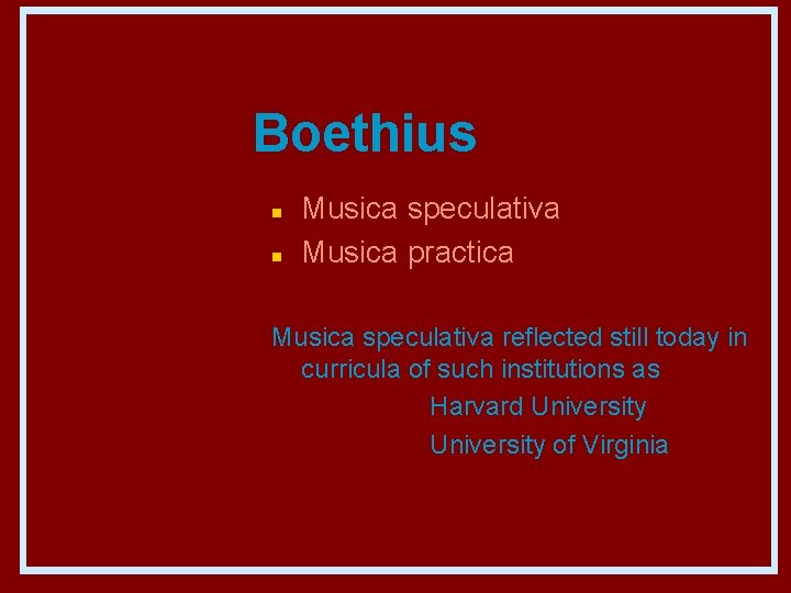 Boethius n n Musica speculativa Musica practica Musica speculativa reflected still today in curricula