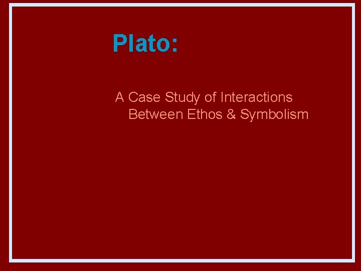 Plato: A Case Study of Interactions Between Ethos & Symbolism 