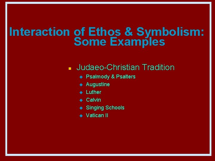 Interaction of Ethos & Symbolism: Some Examples n Judaeo-Christian Tradition u u u Psalmody