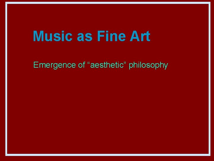 Music as Fine Art Emergence of “aesthetic” philosophy 