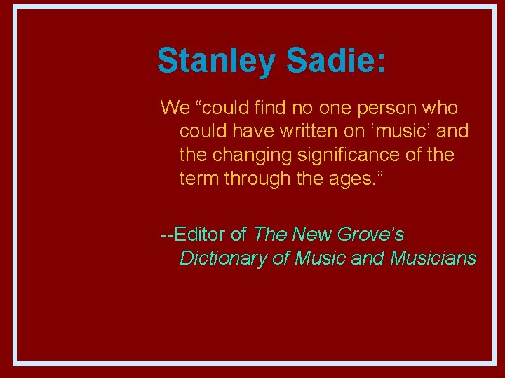 Stanley Sadie: We “could find no one person who could have written on ‘music’