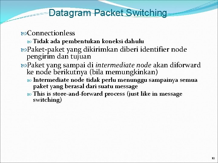 Datagram Packet Switching Connectionless Tidak ada pembentukan koneksi dahulu Paket-paket yang dikirimkan diberi identifier