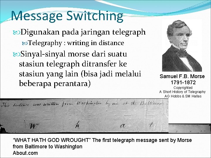 Message Switching Digunakan pada jaringan telegraph Telegraphy : writing in distance Sinyal-sinyal morse dari
