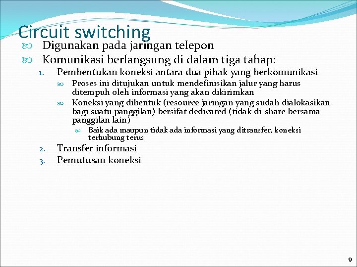 Circuit switching Digunakan pada jaringan telepon Komunikasi berlangsung di dalam tiga tahap: 1. Pembentukan