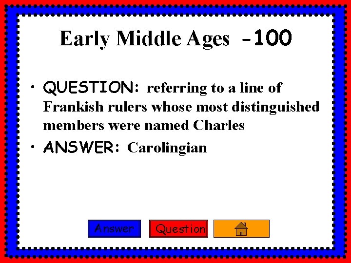 Early Middle Ages -100 • QUESTION: referring to a line of Frankish rulers whose