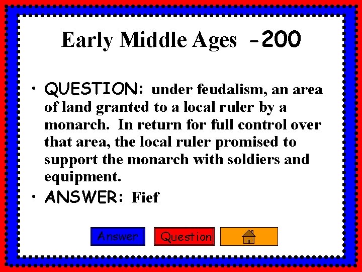 Early Middle Ages -200 • QUESTION: under feudalism, an area of land granted to