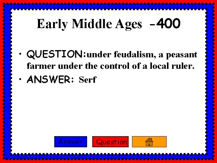 Early Middle Ages -400 • QUESTION: under feudalism, a peasant farmer under the control