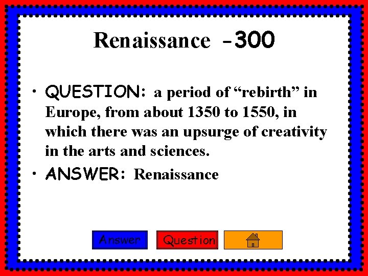 Renaissance -300 • QUESTION: a period of “rebirth” in Europe, from about 1350 to
