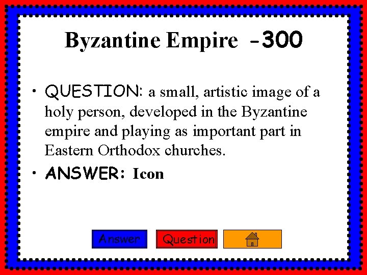 Byzantine Empire -300 • QUESTION: a small, artistic image of a holy person, developed