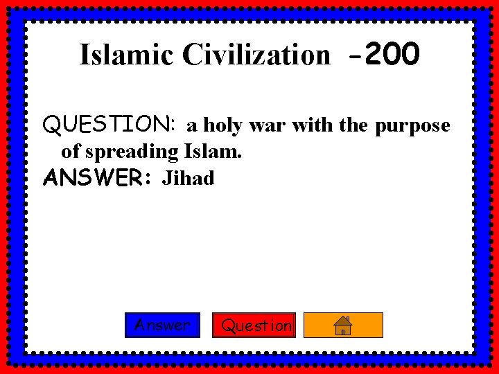 Islamic Civilization -200 QUESTION: a holy war with the purpose of spreading Islam. ANSWER: