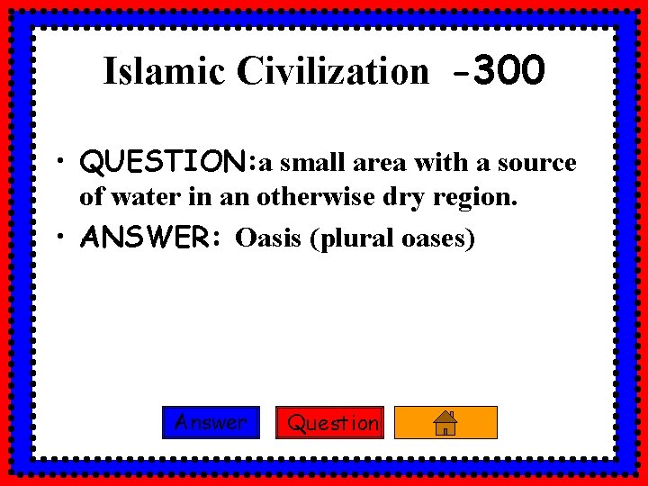 Islamic Civilization -300 • QUESTION: a small area with a source of water in
