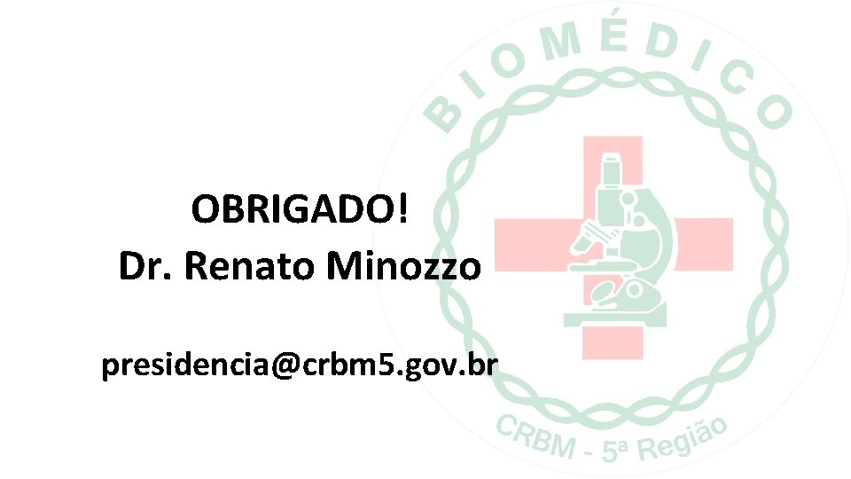 OBRIGADO! Dr. Renato Minozzo presidencia@crbm 5. gov. br  OBRIGADO! Dr. Renato Minozzo presidencia@crbm 5. gov. br