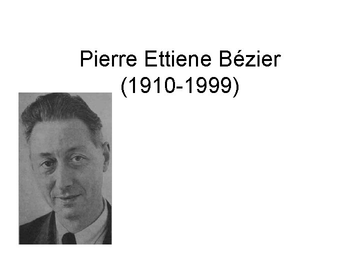 Pierre Ettiene Bézier (1910 -1999) 