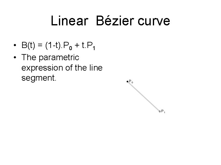 Linear Bézier curve • B(t) = (1 -t). P 0 + t. P 1