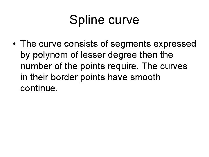 Spline curve • The curve consists of segments expressed by polynom of lesser degree