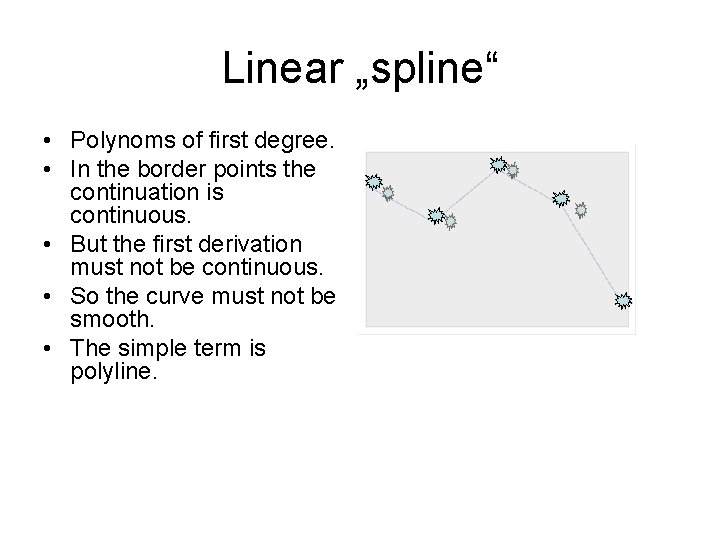 Linear „spline“ • Polynoms of first degree. • In the border points the continuation