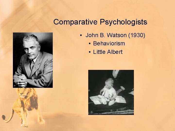 Comparative Psychologists • John B. Watson (1930) • Behaviorism • Little Albert 
