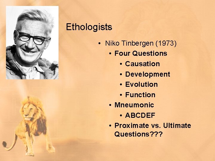 Ethologists • Niko Tinbergen (1973) • Four Questions • Causation • Development • Evolution