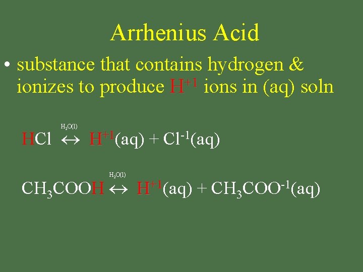 Arrhenius Acid • substance that contains hydrogen & ionizes to produce H+1 ions in