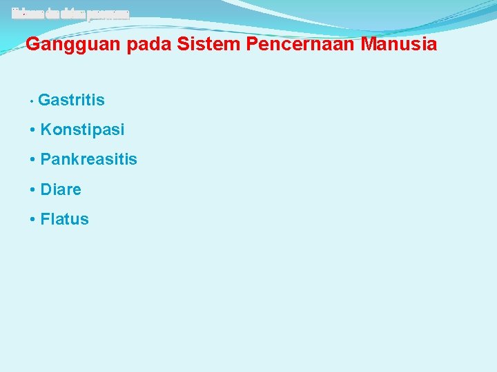 Gangguan pada Sistem Pencernaan Manusia • Gastritis • Konstipasi • Pankreasitis • Diare •