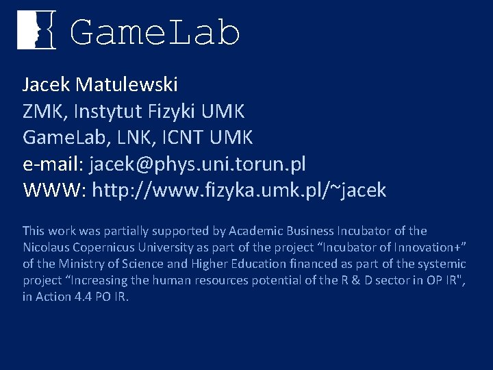 Game. Lab Jacek Matulewski ZMK, Instytut Fizyki UMK Game. Lab, LNK, ICNT UMK e-mail: