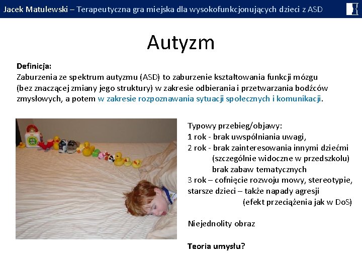 Jacek Matulewski – Terapeutyczna gra miejska dla wysokofunkcjonujących dzieci z ASD Autyzm Definicja: Zaburzenia