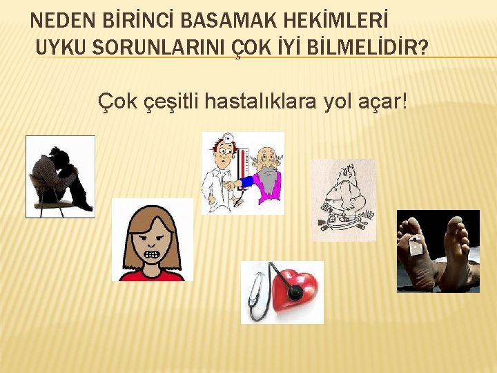 NEDEN BİRİNCİ BASAMAK HEKİMLERİ UYKU SORUNLARINI ÇOK İYİ BİLMELİDİR? Çok çeşitli hastalıklara yol açar!