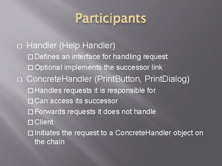 Participants � Handler (Help Handler) � Defines an interface for handling request � Optional