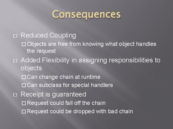 Consequences � Reduced Coupling � Objects are free from knowing what object handles the
