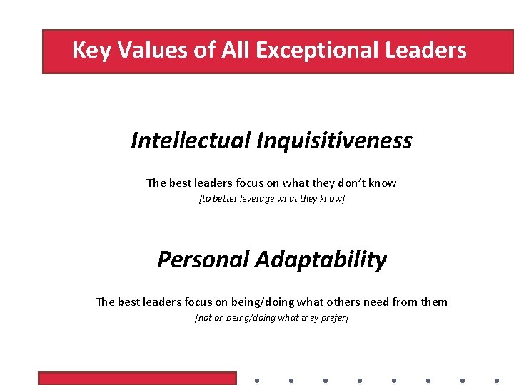 Key Values of All Exceptional Leaders Intellectual Inquisitiveness The best leaders focus on what