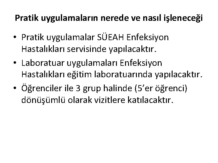 Pratik uygulamaların nerede ve nasıl işleneceği • Pratik uygulamalar SÜEAH Enfeksiyon Hastalıkları servisinde yapılacaktır.