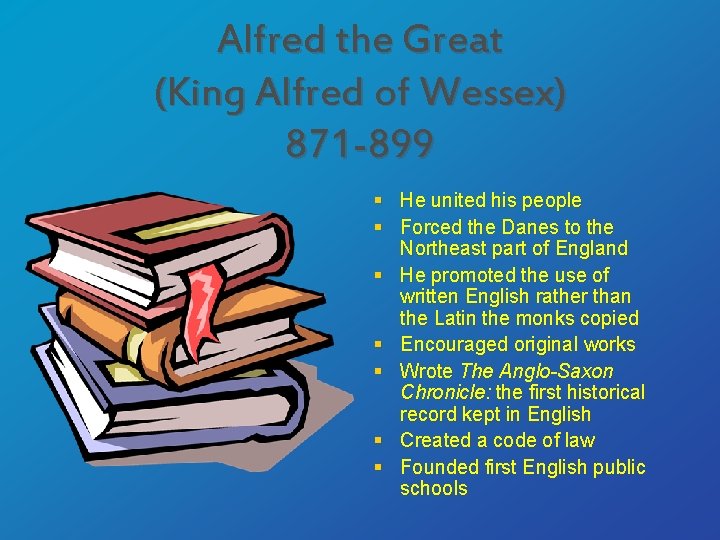 Alfred the Great (King Alfred of Wessex) 871 -899 § He united his people