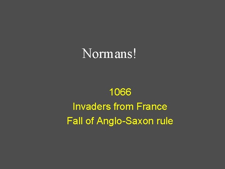 Normans! 1066 Invaders from France Fall of Anglo-Saxon rule 