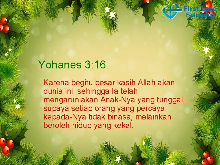 Yohanes 3: 16 Karena begitu besar kasih Allah akan dunia ini, sehingga Ia telah