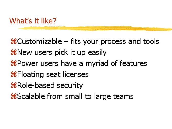 What’s it like? z. Customizable – fits your process and tools z. New users