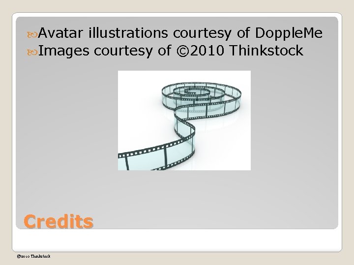  Avatar illustrations courtesy of Dopple. Me Images courtesy of © 2010 Thinkstock Credits