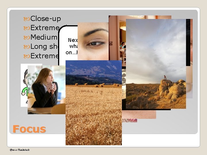  Close-up Extreme close-up Medium Shot Next is the focus. This is Long shot