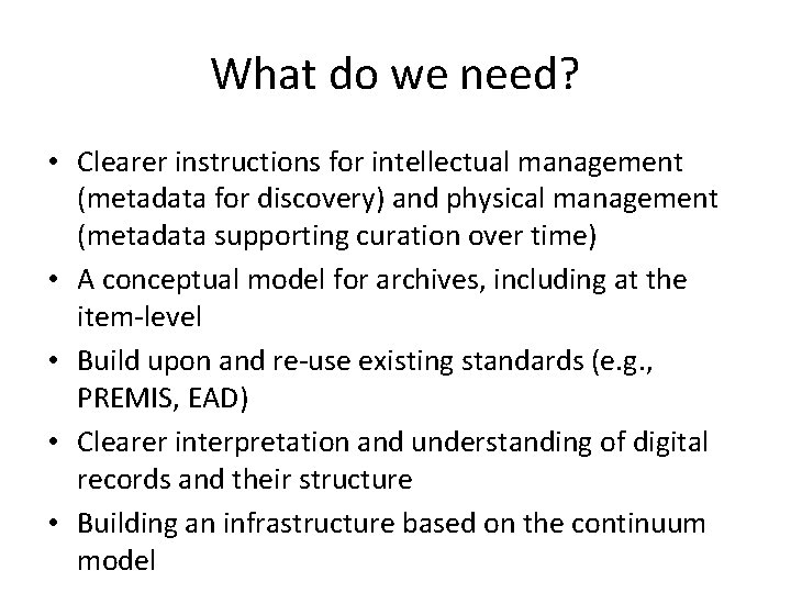 What do we need? • Clearer instructions for intellectual management (metadata for discovery) and