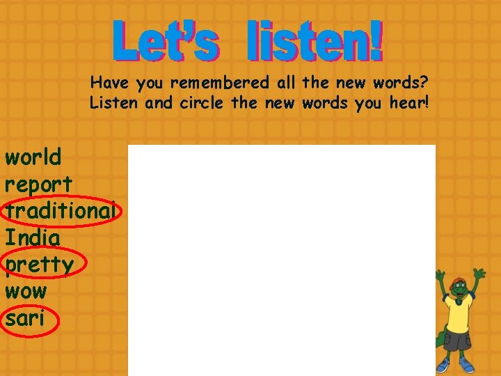 Have you remembered all the new words? Listen and circle the new words you