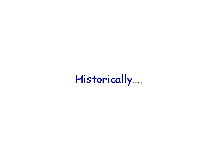 Historically…. 