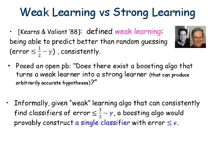 Weak Learning vs Strong Learning • Posed an open pb: “Does there exist a