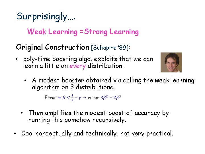 Surprisingly…. Weak Learning =Strong Learning Original Construction [Schapire ’ 89]: • poly-time boosting algo,