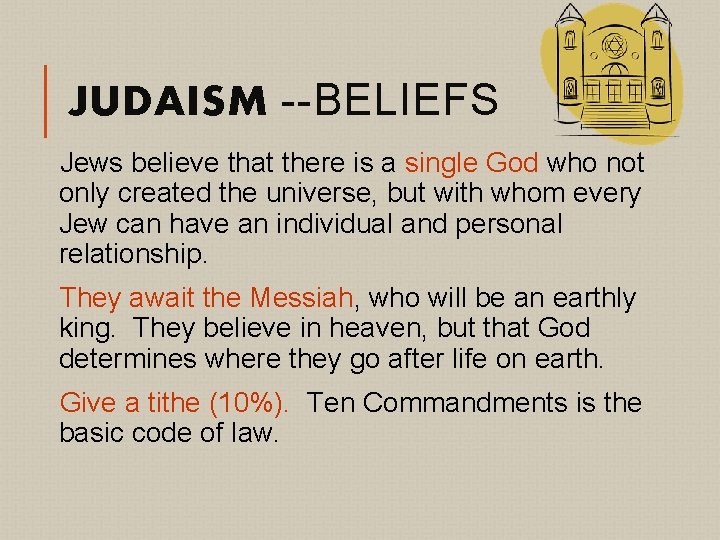 JUDAISM --BELIEFS Jews believe that there is a single God who not only created