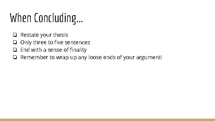 When Concluding. . . ❏ ❏ Restate your thesis Only three to five sentences