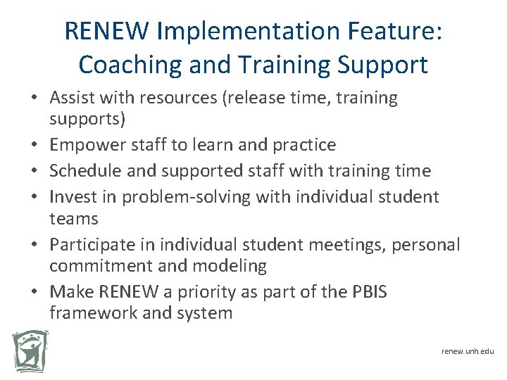 RENEW Implementation Feature: Coaching and Training Support • Assist with resources (release time, training