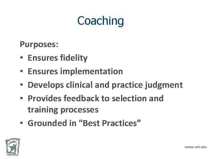 Coaching Purposes: • Ensures fidelity • Ensures implementation • Develops clinical and practice judgment