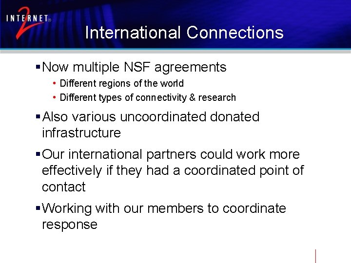 International Connections §Now multiple NSF agreements • Different regions of the world • Different