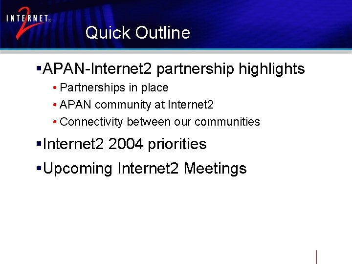Quick Outline §APAN-Internet 2 partnership highlights • Partnerships in place • APAN community at